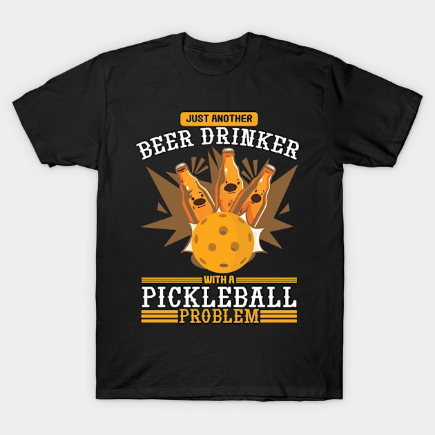 Pickleball Problem Beer Drinking Ball Sport T-Shirt by Print-Dinner